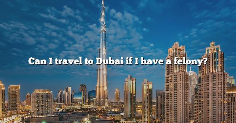 can you go to dubai with a felony